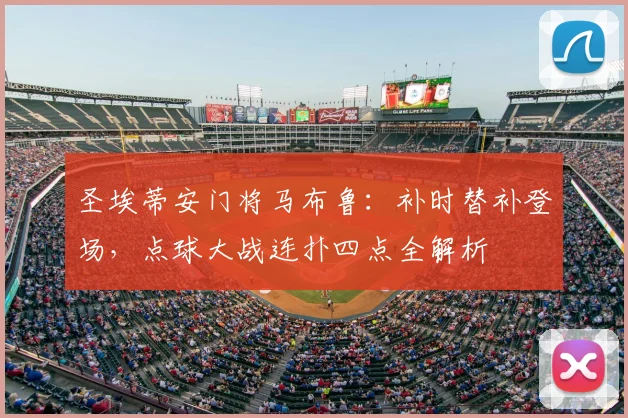 圣埃蒂安门将马布鲁:补时替补登场,点球大战连扑四点全解析
