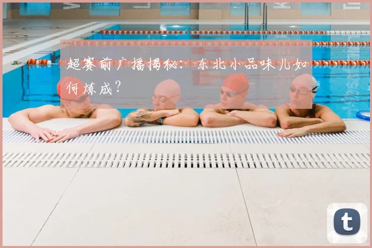 超赛前广播揭秘：东北小品味儿如何炼成？
