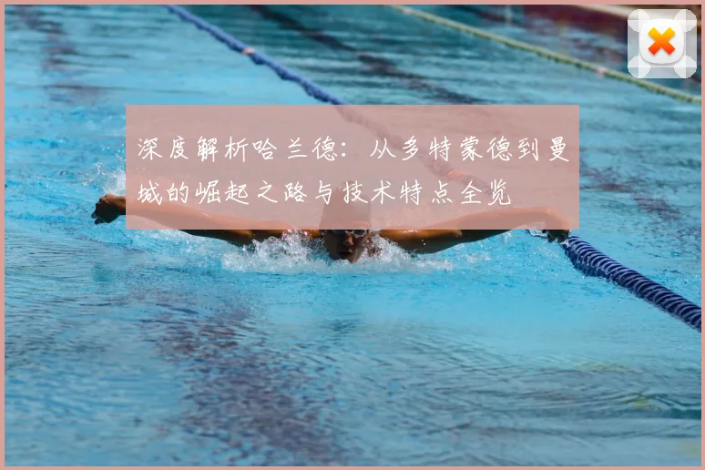 深度解析哈兰德:从多特蒙德到曼城的崛起之路与技术特点全览