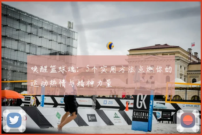 唤醒篮球魂:5个实用方法点燃你的运动热情与精神力量