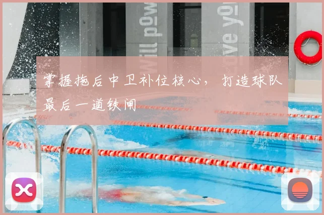掌握拖后中卫补位核心，打造球队最后一道铁闸